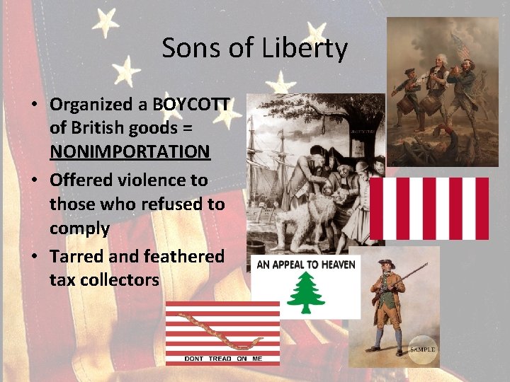Sons of Liberty • Organized a BOYCOTT of British goods = NONIMPORTATION • Offered