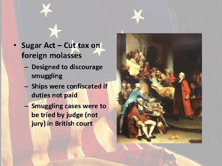  • Sugar Act – Cut tax on foreign molasses – Designed to discourage