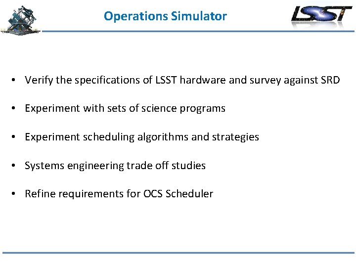 Operations Simulator • Verify the specifications of LSST hardware and survey against SRD •