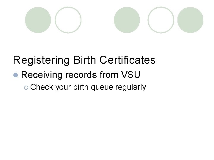 Registering Birth Certificates l Receiving ¡ Check records from VSU your birth queue regularly