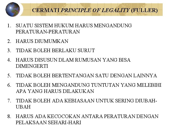 CERMATI PRINCIPLE OF LEGALITY (FULLER) 1. SUATU SISTEM HUKUM HARUS MENGANDUNG PERATURAN-PERATURAN 2. HARUS