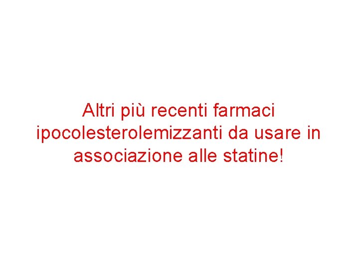 Altri più recenti farmaci ipocolesterolemizzanti da usare in associazione alle statine! 