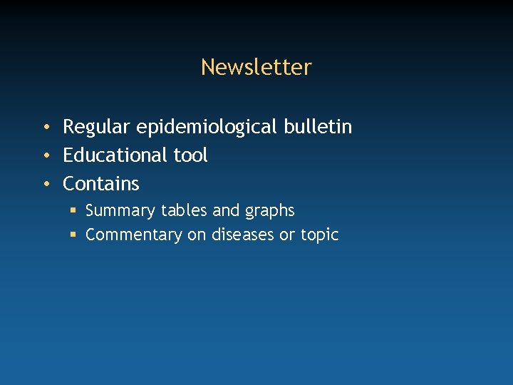 Newsletter • Regular epidemiological bulletin • Educational tool • Contains § Summary tables and