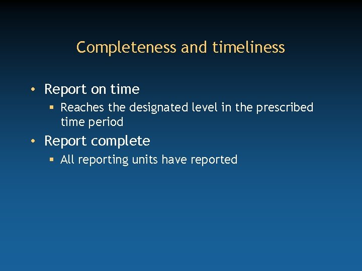 Completeness and timeliness • Report on time § Reaches the designated level in the