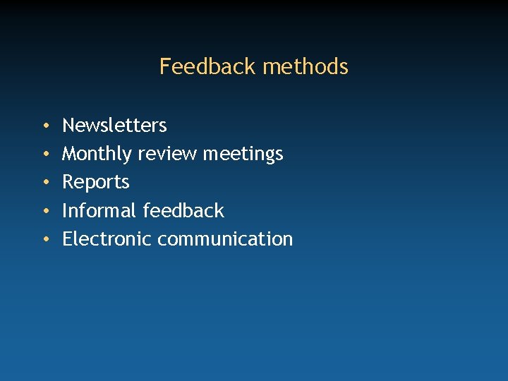 Feedback methods • • • Newsletters Monthly review meetings Reports Informal feedback Electronic communication