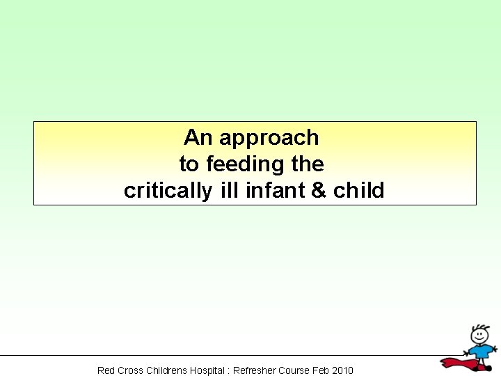 An approach to feeding the critically ill infant & child Red Cross Childrens Hospital