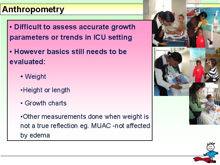 Anthropometry • Difficult to assess accurate growth parameters or trends in ICU setting •