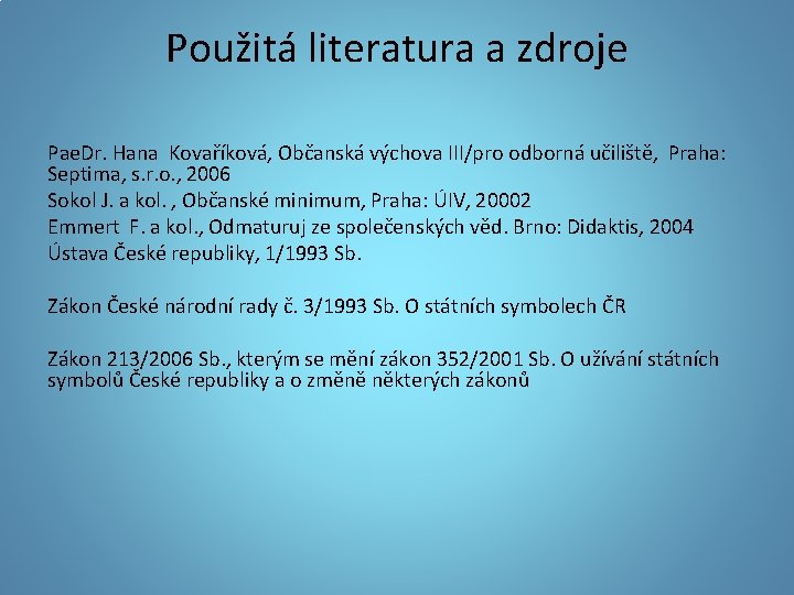 Použitá literatura a zdroje Pae. Dr. Hana Kovaříková, Občanská výchova III/pro odborná učiliště, Praha: