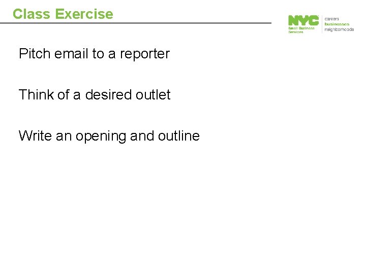 Class Exercise Pitch email to a reporter Think of a desired outlet Write an