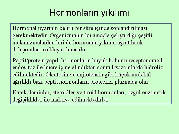 Hormonların yıkılımı Hormonal uyarının belirli bir süre içinde sonlandırılması gerekmektedir. Organizmanın bu amaçla çalıştırdığı