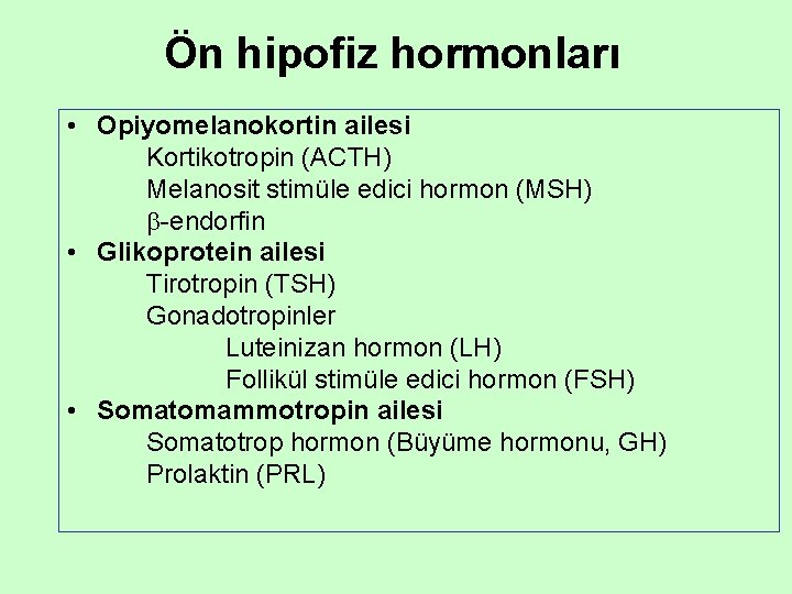 Ön hipofiz hormonları • Opiyomelanokortin ailesi Kortikotropin (ACTH) Melanosit stimüle edici hormon (MSH) -endorfin