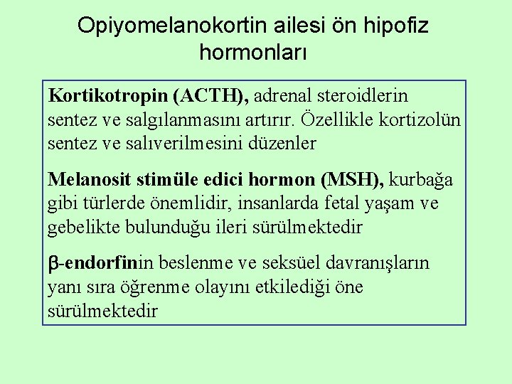 Opiyomelanokortin ailesi ön hipofiz hormonları Kortikotropin (ACTH), adrenal steroidlerin sentez ve salgılanmasını artırır. Özellikle