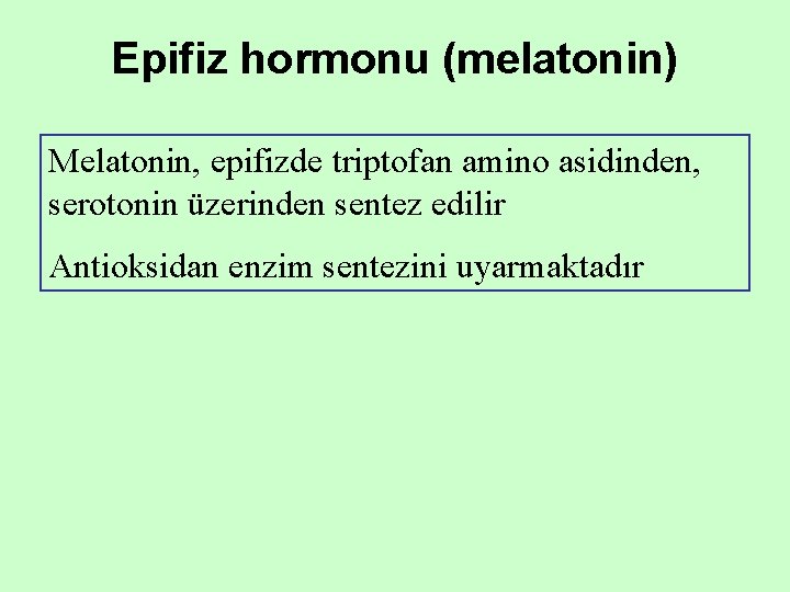 Epifiz hormonu (melatonin) Melatonin, epifizde triptofan amino asidinden, serotonin üzerinden sentez edilir Antioksidan enzim