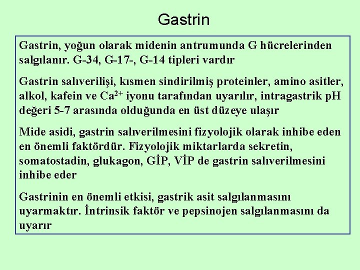 Gastrin, yoğun olarak midenin antrumunda G hücrelerinden salgılanır. G-34, G-17 -, G-14 tipleri vardır