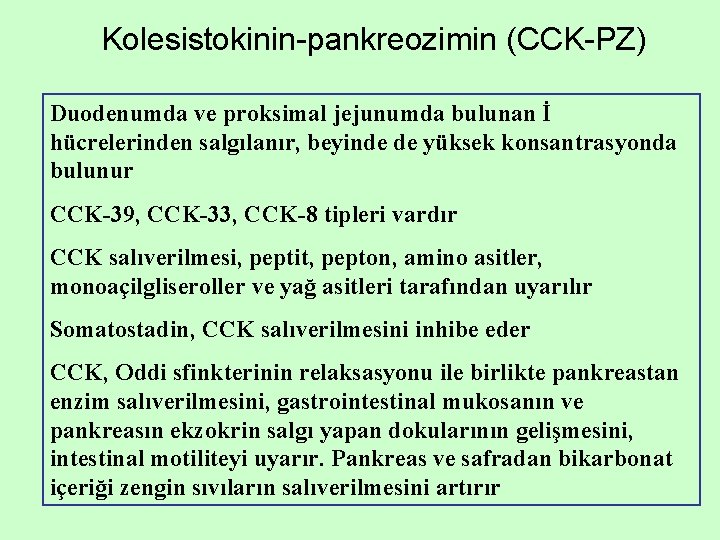 Kolesistokinin-pankreozimin (CCK-PZ) Duodenumda ve proksimal jejunumda bulunan İ hücrelerinden salgılanır, beyinde de yüksek konsantrasyonda