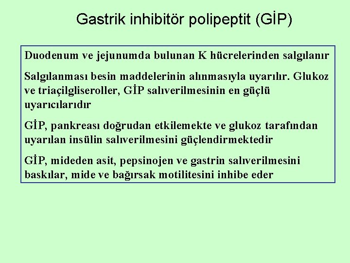 Gastrik inhibitör polipeptit (GİP) Duodenum ve jejunumda bulunan K hücrelerinden salgılanır Salgılanması besin maddelerinin