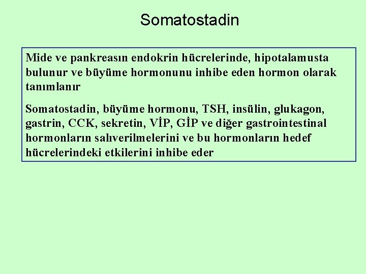 Somatostadin Mide ve pankreasın endokrin hücrelerinde, hipotalamusta bulunur ve büyüme hormonunu inhibe eden hormon