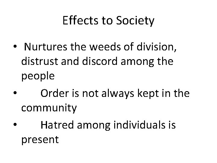 Effects to Society • Nurtures the weeds of division, distrust and discord among the