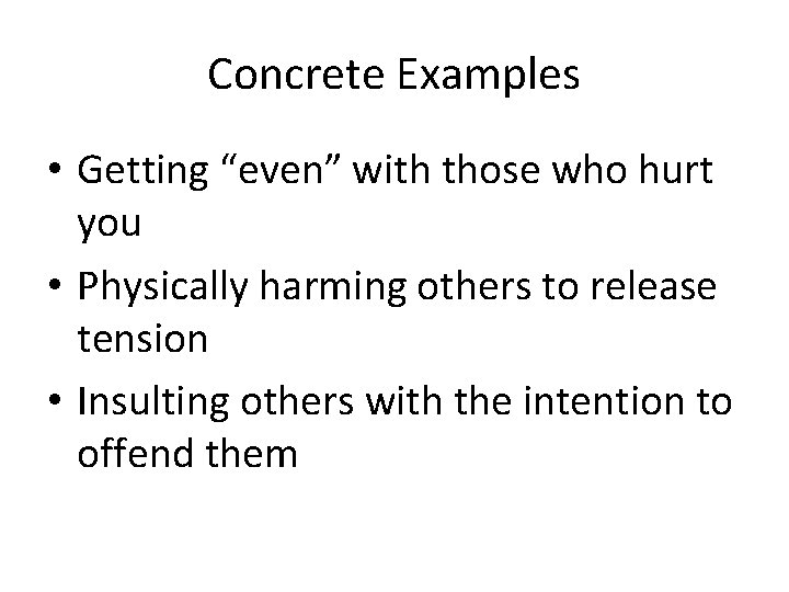 Concrete Examples • Getting “even” with those who hurt you • Physically harming others