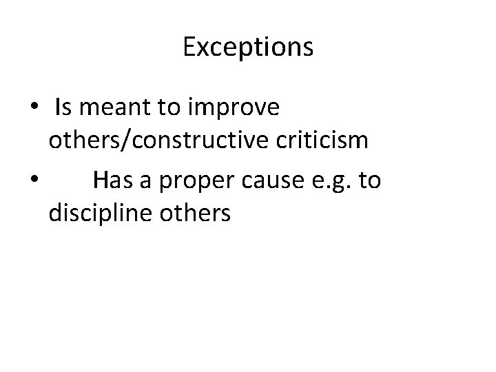 Exceptions • Is meant to improve others/constructive criticism • Has a proper cause e.