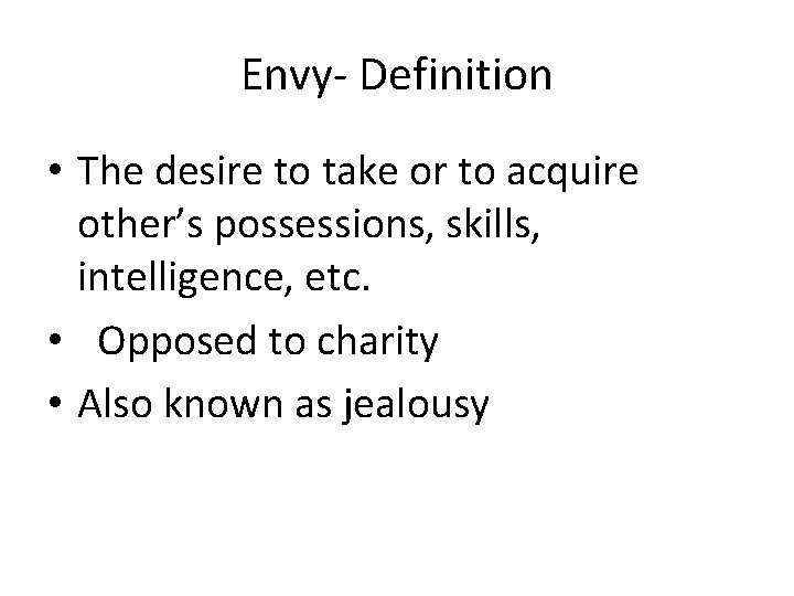 Envy- Definition • The desire to take or to acquire other’s possessions, skills, intelligence,