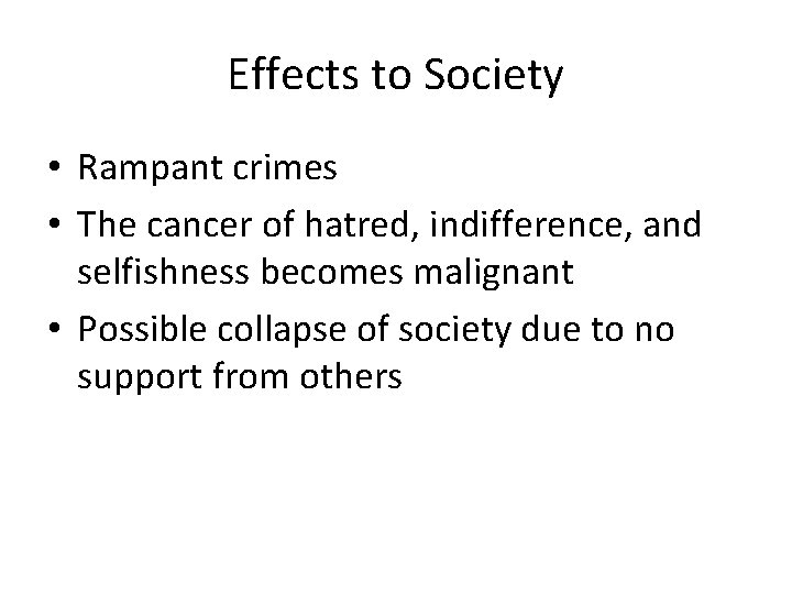 Effects to Society • Rampant crimes • The cancer of hatred, indifference, and selfishness
