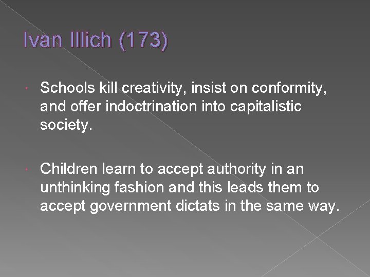 Ivan Illich (173) Schools kill creativity, insist on conformity, and offer indoctrination into capitalistic