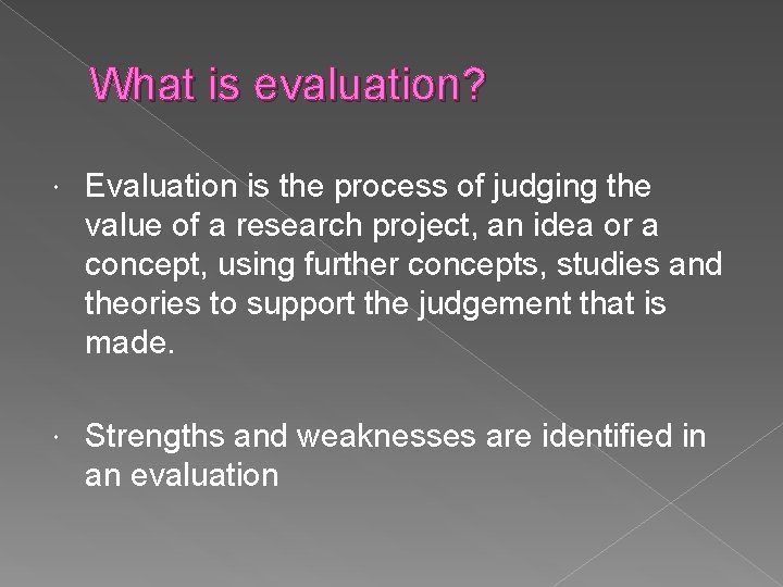 What is evaluation? Evaluation is the process of judging the value of a research