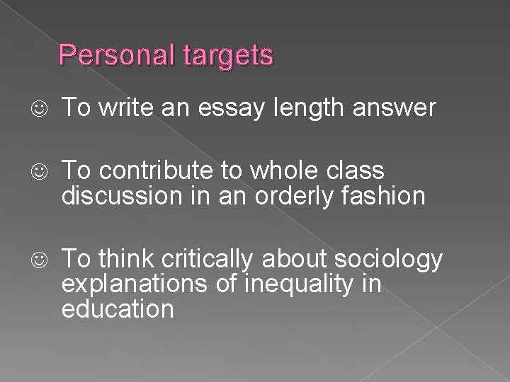 Personal targets J To write an essay length answer J To contribute to whole