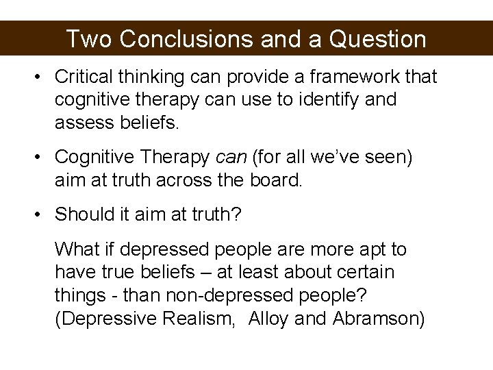 Two Conclusions and a Question • Critical thinking can provide a framework that cognitive
