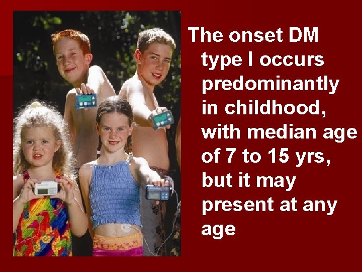 The onset DM type I occurs predominantly in childhood, with median age of 7