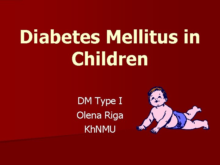 Diabetes Mellitus in Children DM Type I Olena Riga Kh. NMU 