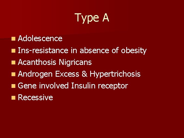 Type A n Adolescence n Ins-resistance in absence of obesity n Acanthosis Nigricans n