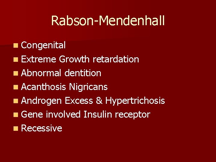 Rabson-Mendenhall n Congenital n Extreme Growth retardation n Abnormal dentition n Acanthosis Nigricans n