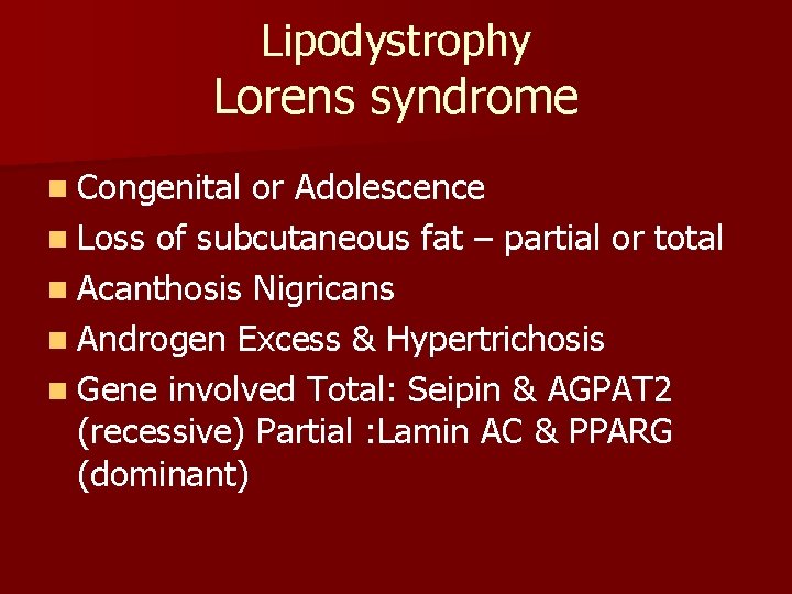 Lipodystrophy Lorens syndrome n Congenital or Adolescence n Loss of subcutaneous fat – partial