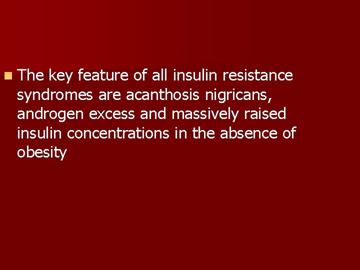 n The key feature of all insulin resistance syndromes are acanthosis nigricans, androgen excess