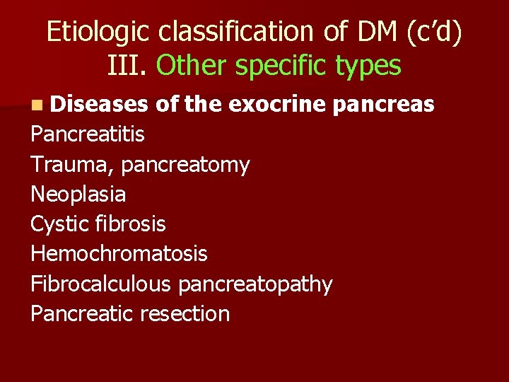 Etiologic classification of DM (c’d) III. Other specific types n Diseases of the exocrine