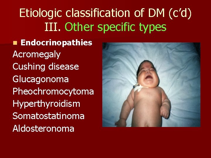 Etiologic classification of DM (c’d) III. Other specific types n Endocrinopathies Acromegaly Cushing disease