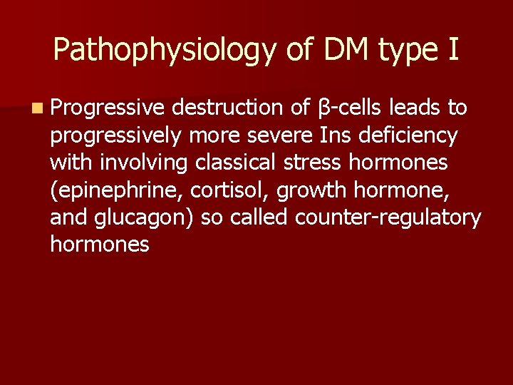 Pathophysiology of DM type I n Progressive destruction of β-cells leads to progressively more
