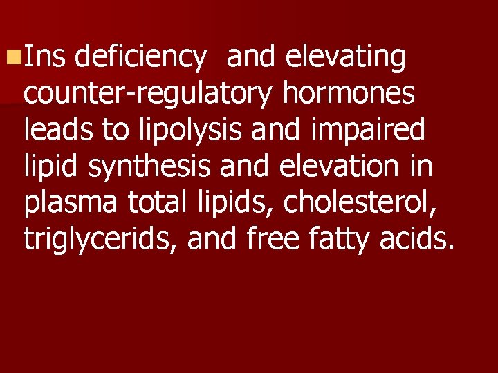 n. Ins deficiency and elevating counter-regulatory hormones leads to lipolysis and impaired lipid synthesis