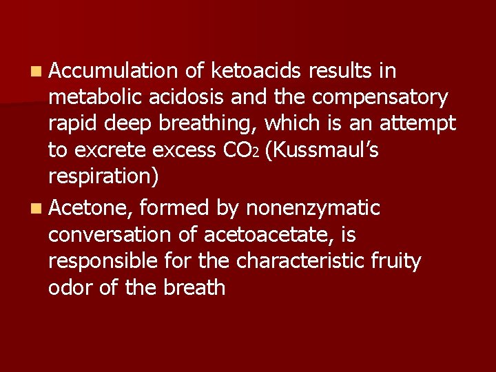 n Accumulation of ketoacids results in metabolic acidosis and the compensatory rapid deep breathing,