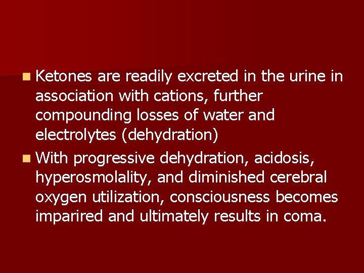 n Ketones are readily excreted in the urine in association with cations, further compounding