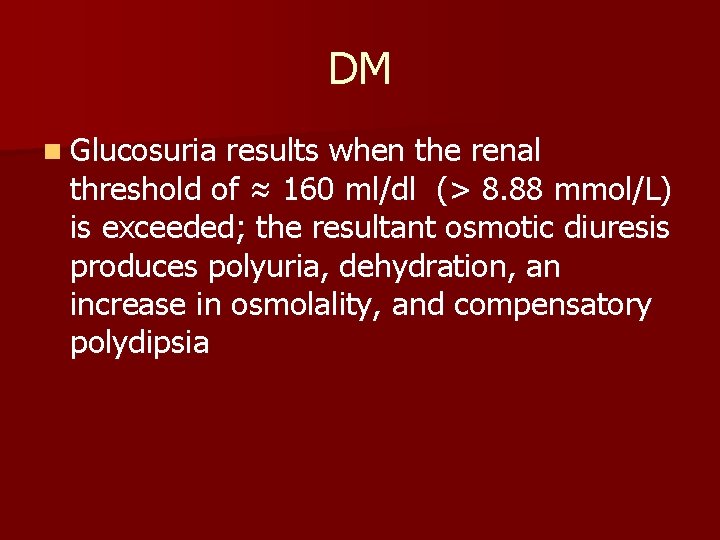 DM n Glucosuria results when the renal threshold of ≈ 160 ml/dl (> 8.