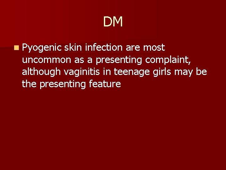 DM n Pyogenic skin infection are most uncommon as a presenting complaint, although vaginitis
