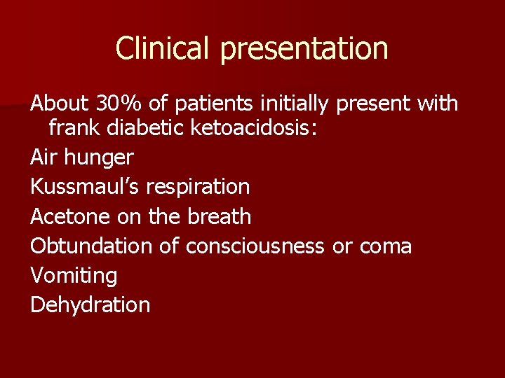 Clinical presentation About 30% of patients initially present with frank diabetic ketoacidosis: Air hunger