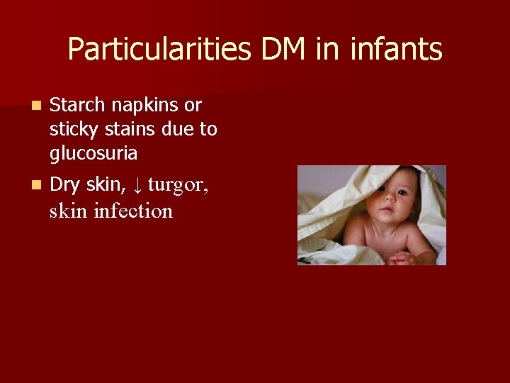 Particularities DM in infants n Starch napkins or sticky stains due to glucosuria n