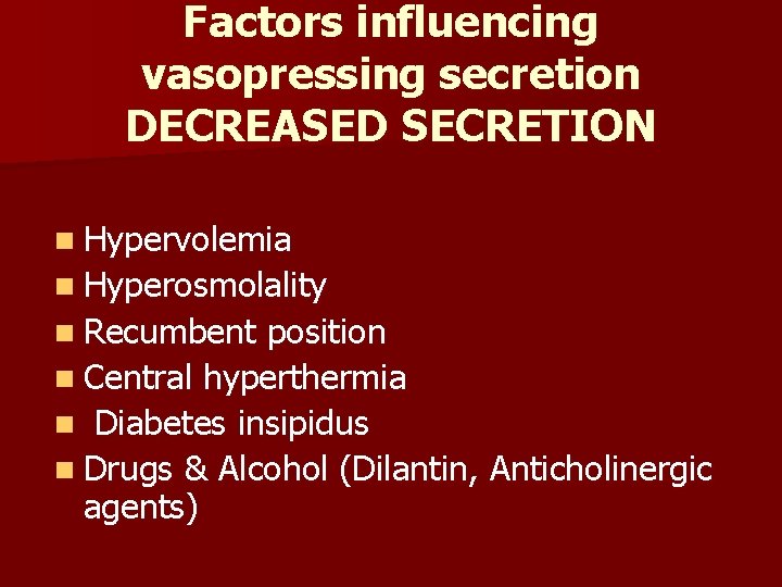 Factors influencing vasopressing secretion DECREASED SECRETION n Hypervolemia n Hyperosmolality n Recumbent position n