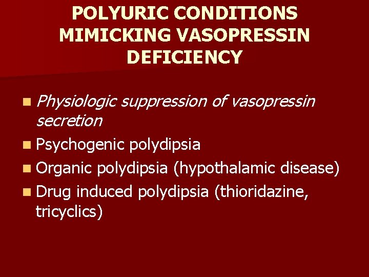 POLYURIC CONDITIONS MIMICKING VASOPRESSIN DEFICIENCY n Physiologic secretion suppression of vasopressin n Psychogenic polydipsia