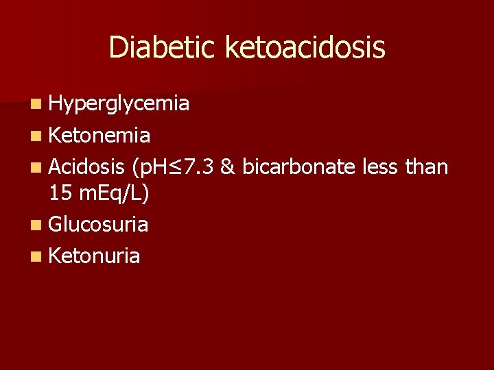 Diabetic ketoacidosis n Hyperglycemia n Ketonemia n Acidosis (p. H≤ 7. 3 & bicarbonate