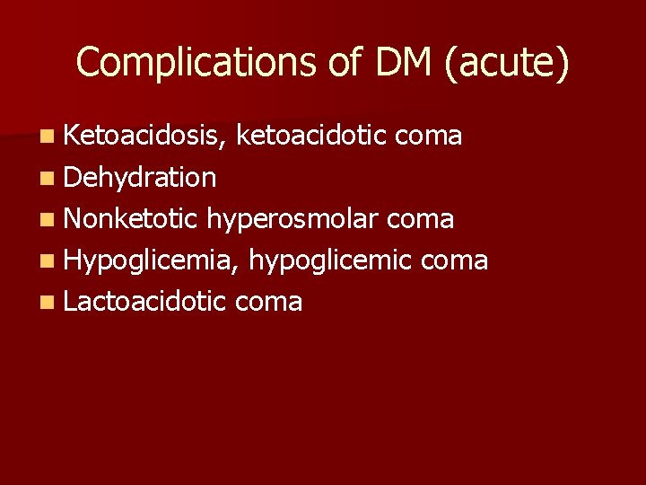 Complications of DM (acute) n Ketoacidosis, ketoacidotic coma n Dehydration n Nonketotic hyperosmolar coma